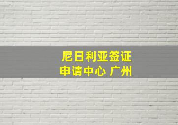 尼日利亚签证申请中心 广州